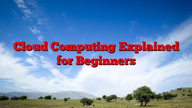 Cloud Computing Explained for Beginners