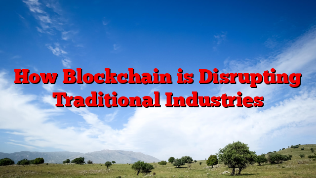 How Blockchain is Disrupting Traditional Industries