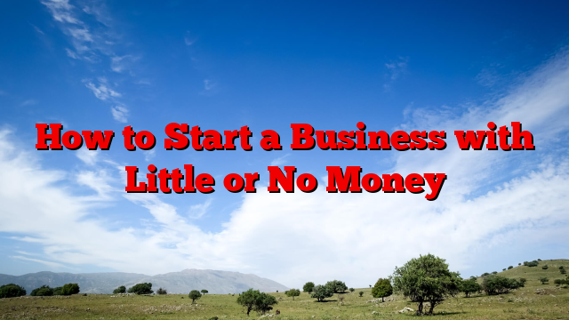 How to Start a Business with Little or No Money