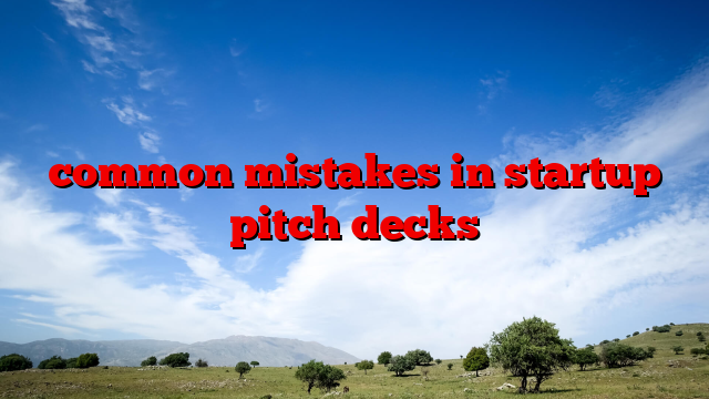 common mistakes in startup pitch decks