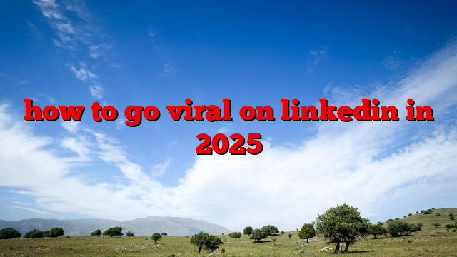 how to go viral on linkedin in 2025